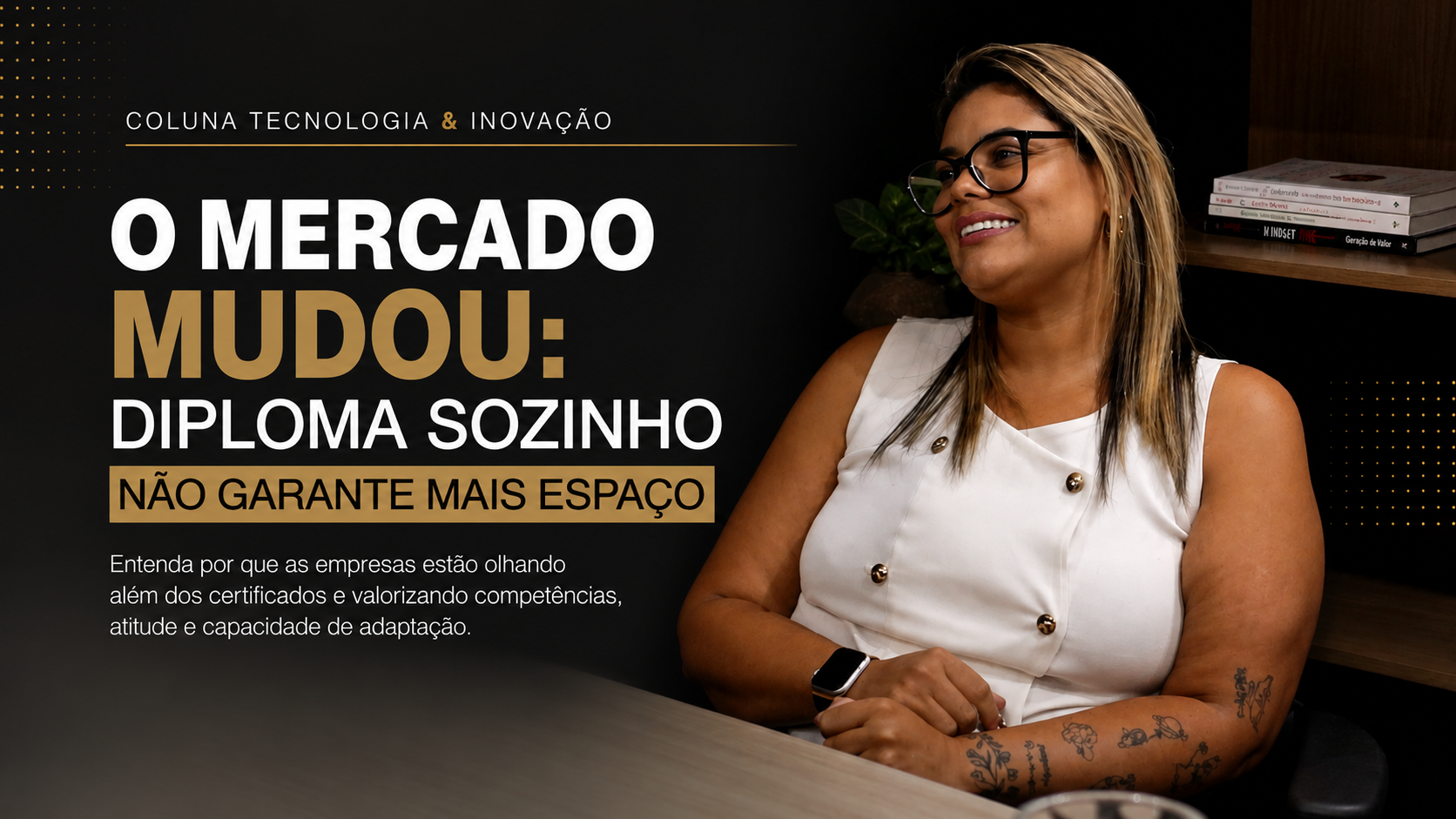 O Mercado Mudou: Diploma Sozinho Não Garante Mais Espaço